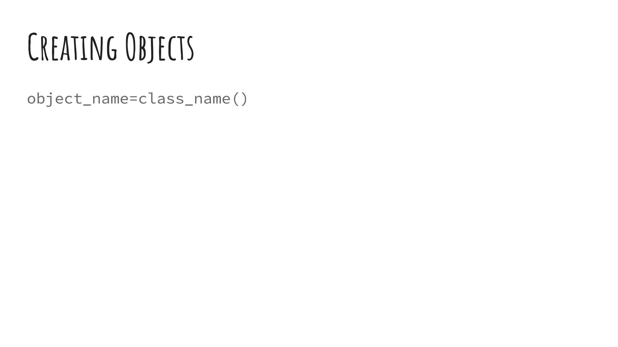 Creating Objects
object_name=class_name()
 
