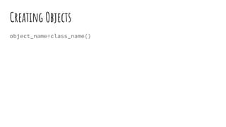 Creating Objects
object_name=class_name()
 
