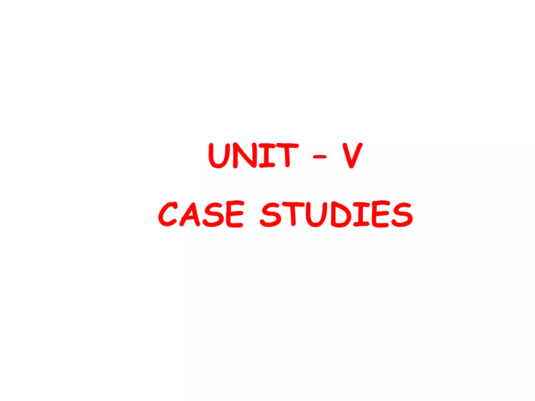 UNIT – V
CASE STUDIES
 