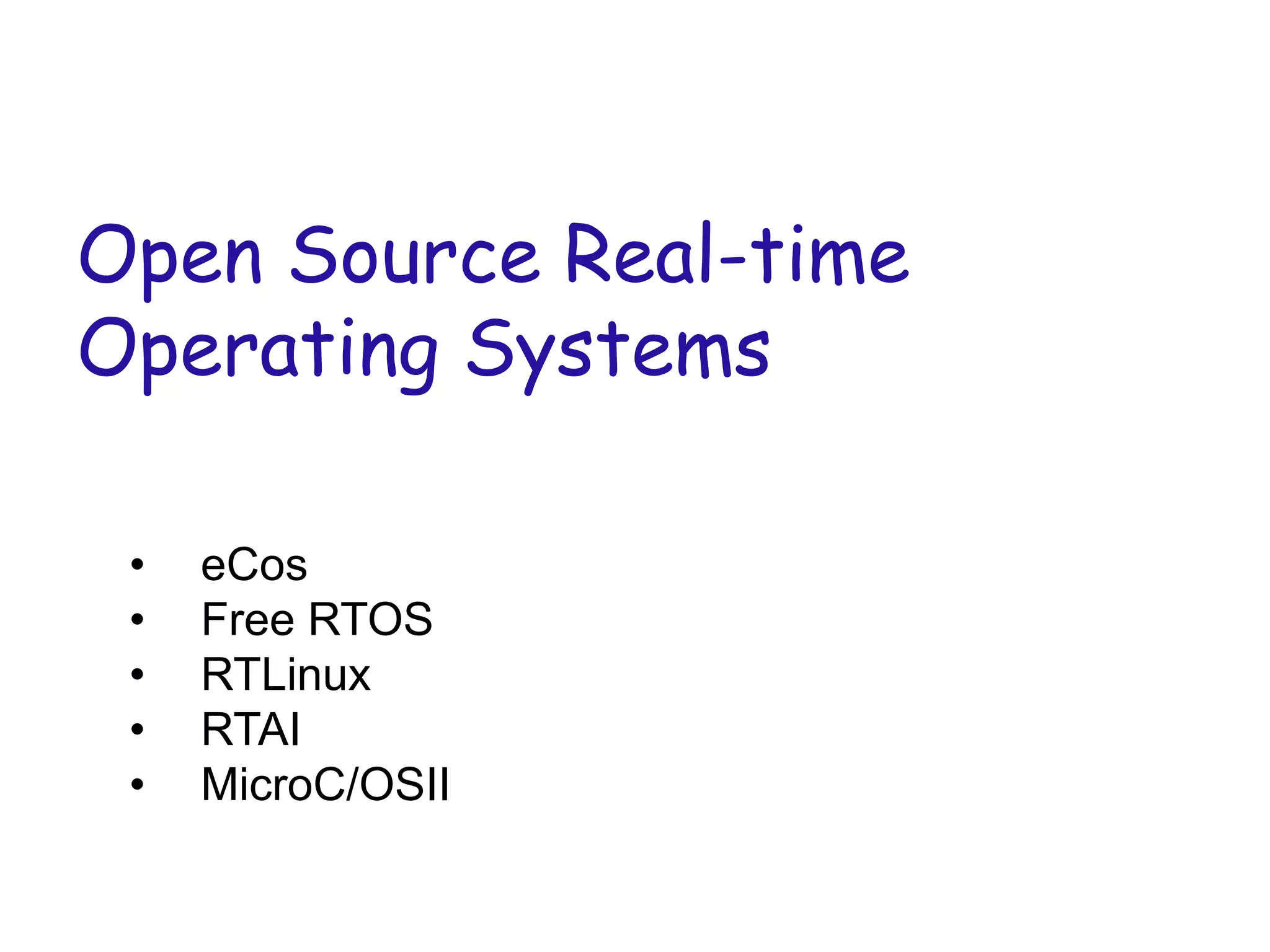 Open Source Real-time
Operating Systems
• eCos
• Free RTOS
• RTLinux
• RTAI
• MicroC/OSII
 