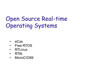 Open Source Real-time
Operating Systems
• eCos
• Free RTOS
• RTLinux
• RTAI
• MicroC/OSII
 