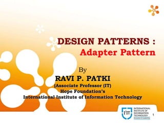 1
DESIGN PATTERNS :
Adapter Pattern
By
RAVI P. PATKI
(Associate Professor (IT)
Hope Foundation’s
International Institute of Information Technology
 