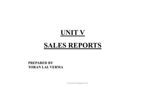 UNIT V
SALES REPORTS
Commercestudyguide.com
 