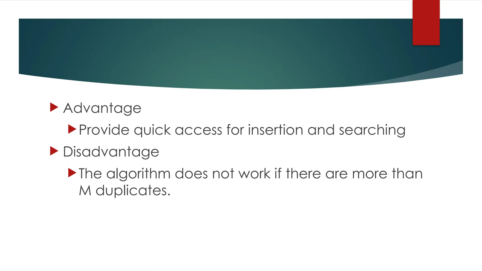  Advantage
Provide quick access for insertion and searching
 Disadvantage
The algorithm does not work if there are more than
M duplicates.
 