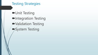 Testing Strategies
Unit Testing
Integration Testing
Validation Testing
System Testing
 