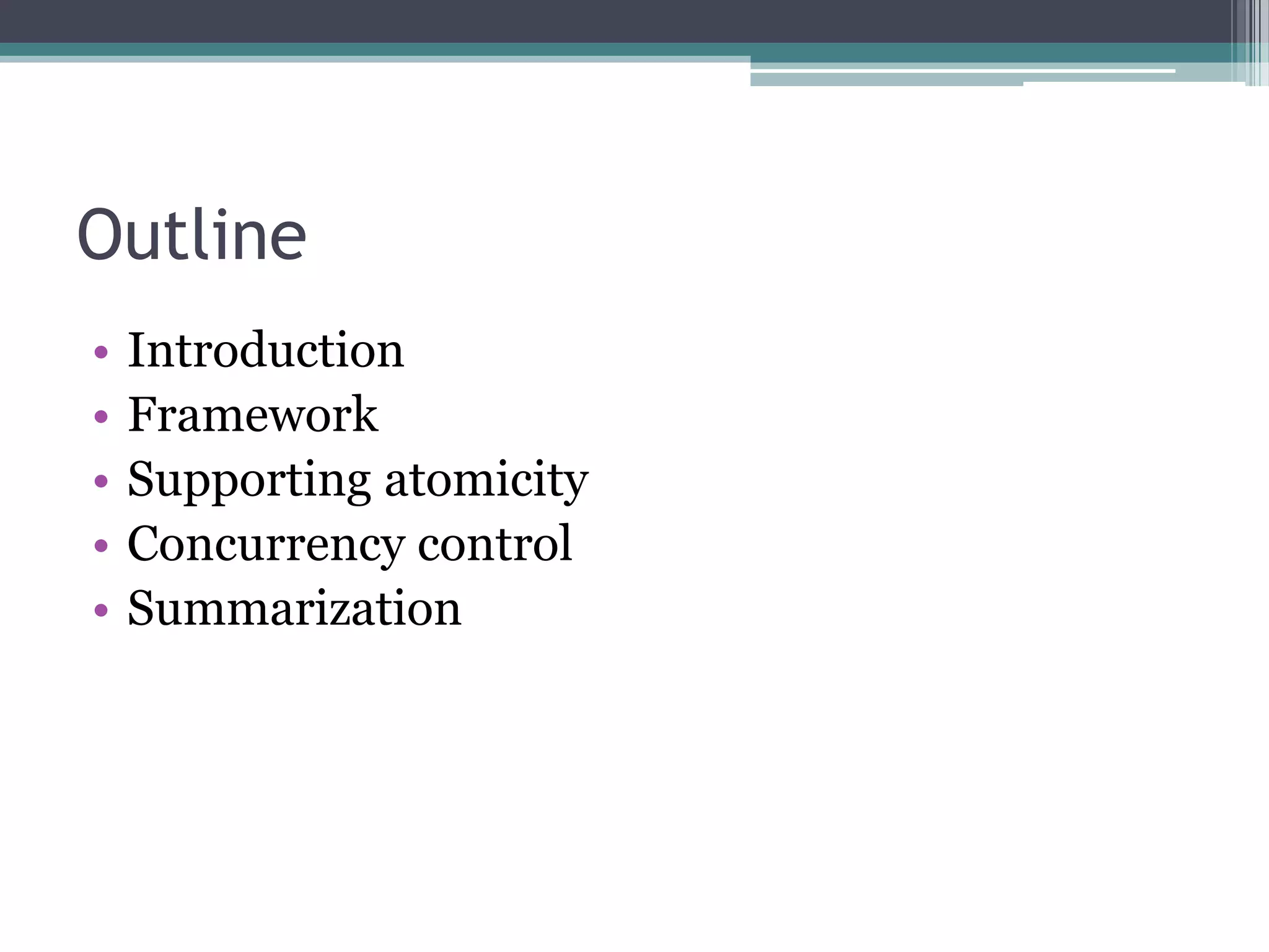 Outline
• Introduction
• Framework
• Supporting atomicity
• Concurrency control
• Summarization
 