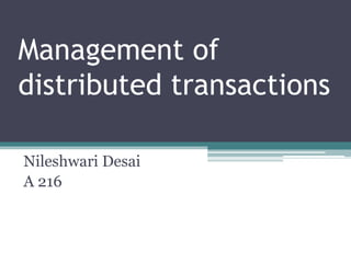Management of
distributed transactions
Nileshwari Desai
A 216
 