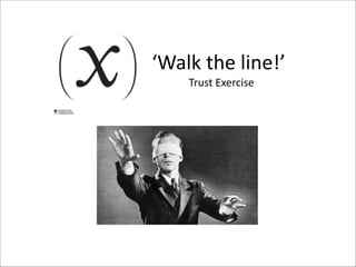 ‘Walk	
  the	
  line!’	
  
Trust	
  Exercise
 