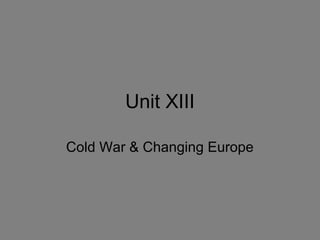 Unit XIII
Cold War & Changing Europe

 