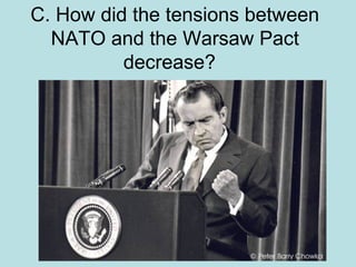 C. How did the tensions between
NATO and the Warsaw Pact
decrease?

 
