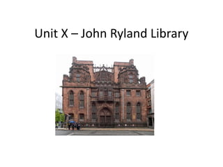 Unit X – John Ryland Library
 