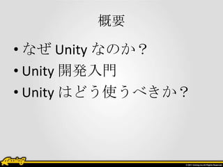 概要

• なぜ Unity なのか？
• Unity 開発入門
• Unity はどう使うべきか？
 