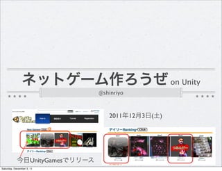 on Unity
                                   @shinriyo



                                      2011     12   3   (   )




                      UnityGames
Saturday, December 3, 11
 