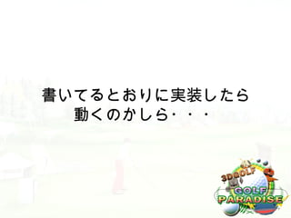 書いてるとおりに実装したら
  動くのかしら・・・
 