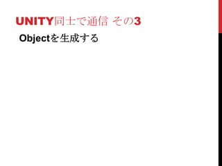 UNITY同士で通信 その3
Objectを生成する
 