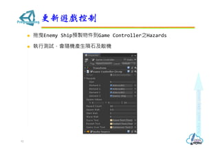  拖曳Enemy Ship預製物件到Game Controller之Hazards
 執行測試，會隨機產生隕石及敵機
更新遊戲控制
92
 