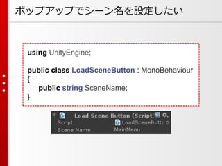 using UnityEngine;
public class LoadSceneButton : MonoBehaviour
{
public string SceneName;
}
ポップアップでシーン名を設定したい
 