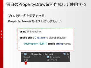 独自のPropertyDrawerを作成して使用する
プロパティ名を変更できる
PropertyDrawerを作成してみましょう
using UnityEngine;
public class Character : MonoBehaviour...