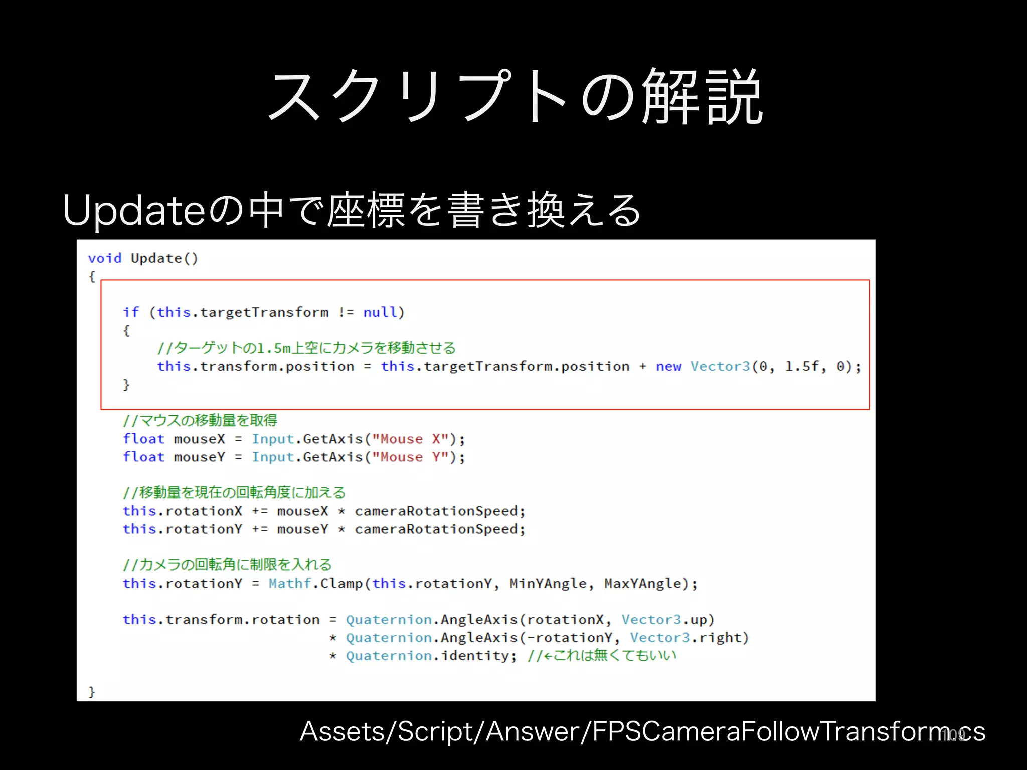 スクリプトの解説
Updateの中で座標を書き換える
Assets/Script/Answer/FPSCameraFollowTransform.cs109	
 