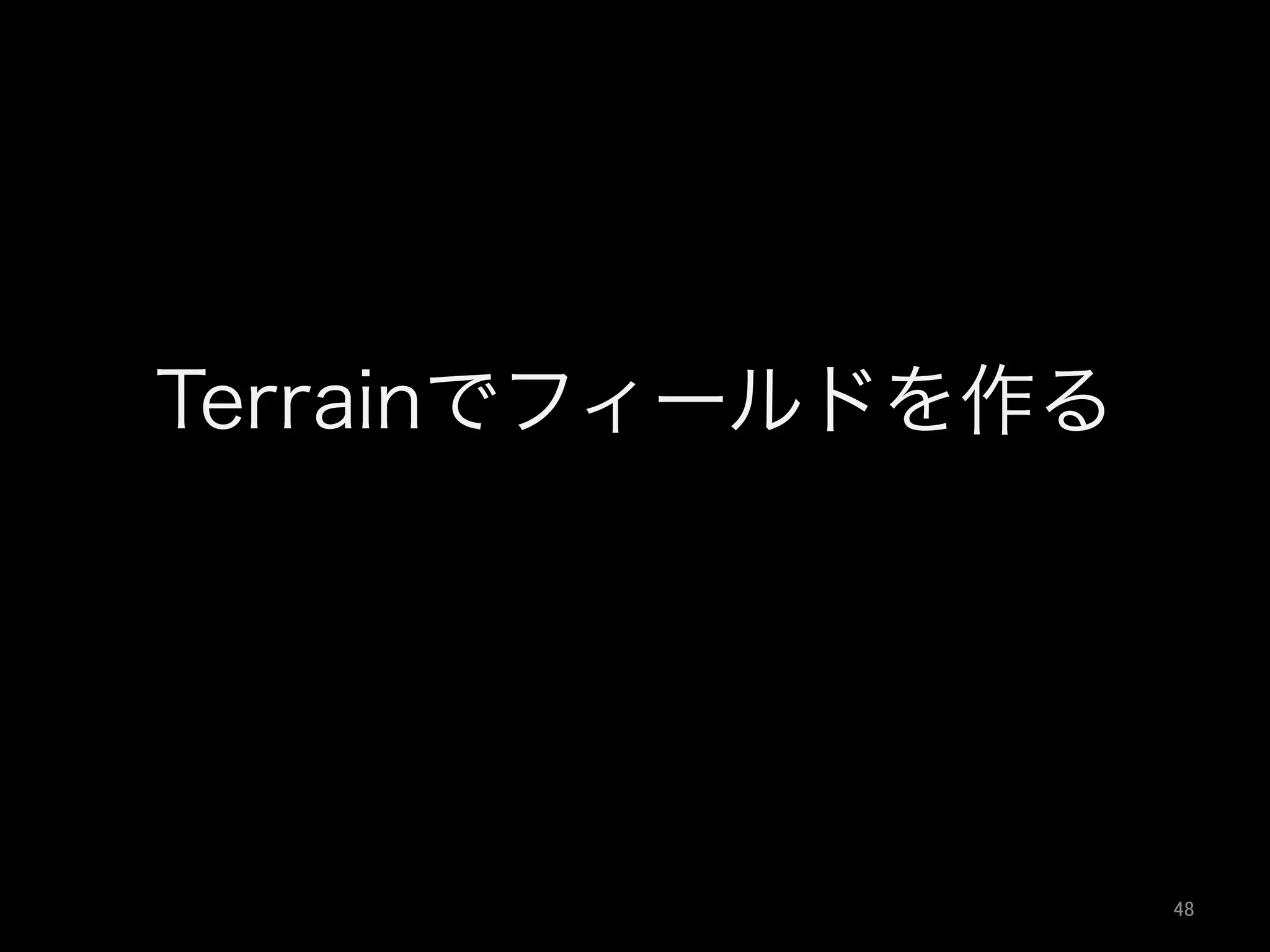 Terrainでフィールドを作る
48	
 
