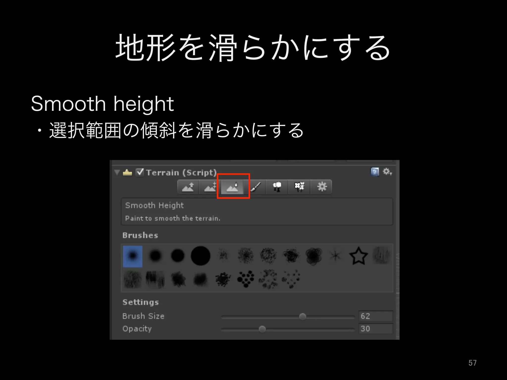 地形を滑らかにする
Smooth height
・選択範囲の傾斜を滑らかにする
57	
 