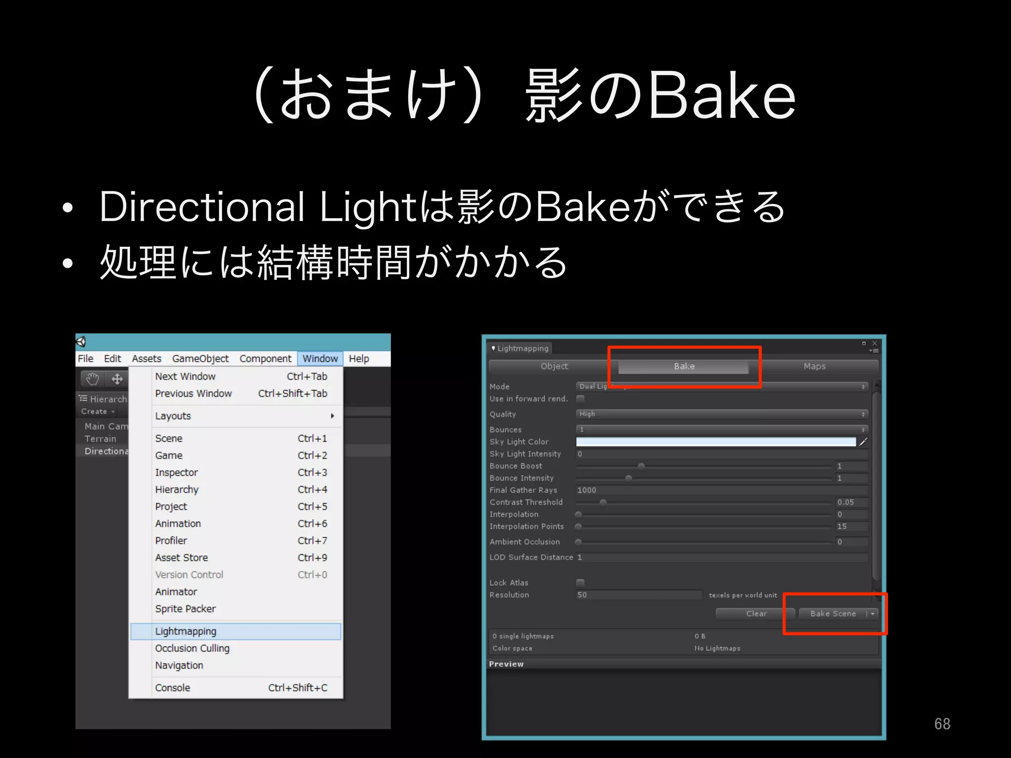 （おまけ）影のBake
•  Directional Lightは影のBakeができる
•  処理には結構時間がかかる
68	
 