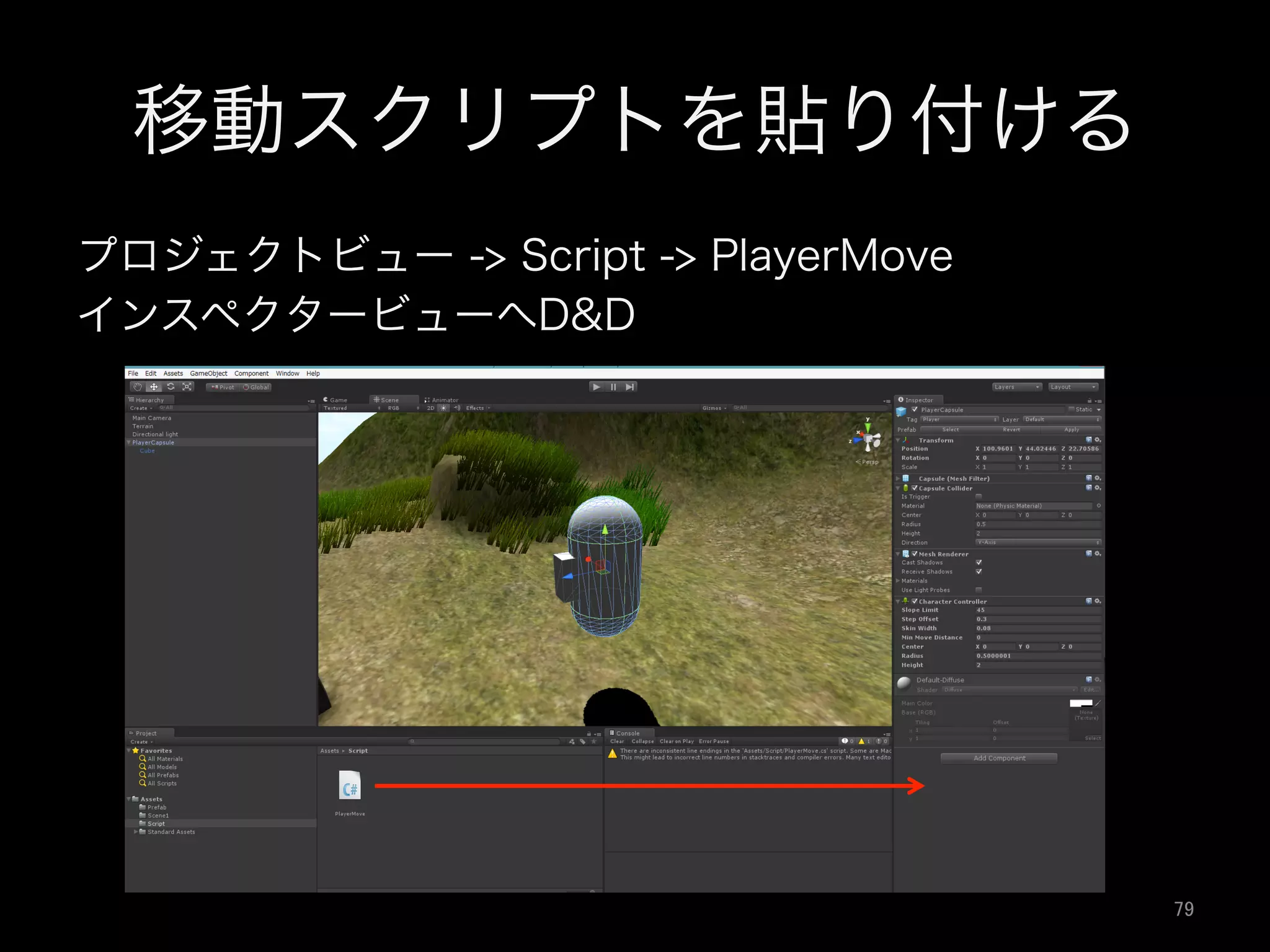 移動スクリプトを貼り付ける
プロジェクトビュー -> Script -> PlayerMove
インスペクタービューへD&D
79	
 