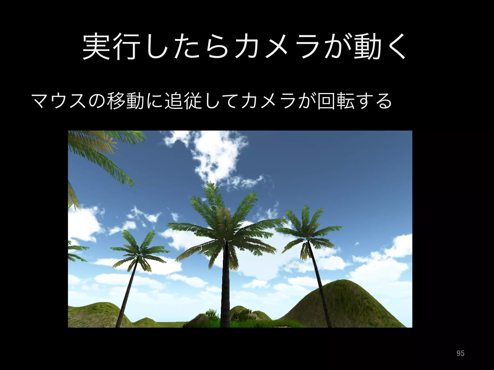 実行したらカメラが動く
マウスの移動に追従してカメラが回転する
95	
 