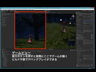 ゲームビュー
実行ボタンを押すと実際にここでゲームが動く
ビルド不要でデバッグプレイができる
18	
 
