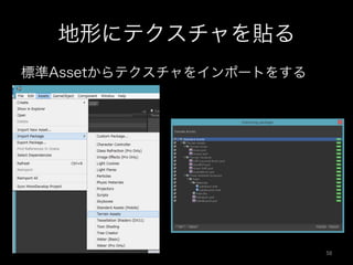 地形にテクスチャを貼る
標準Assetからテクスチャをインポートをする
58	
 