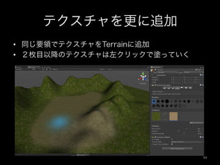 テクスチャを更に追加
•  同じ要領でテクスチャをTerrainに追加
•  ２枚目以降のテクスチャは左クリックで塗っていく
64	
 