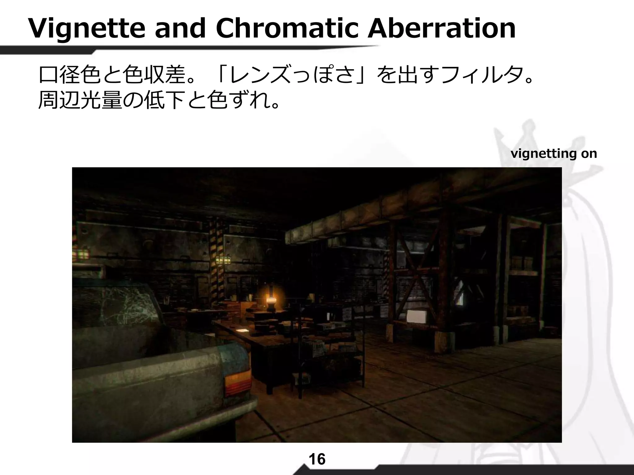 Vignette and Chromatic Aberration 
口径色と色収差。「レンズっぽさ」を出すフィルタ。 
周辺光量の低下と色ずれ。 
16 
vignetting on 
 