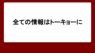 全ての情報はトーキョーに 
 