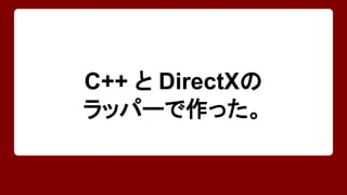 C++ と DirectXの 
ラッパーで作った。 
 
