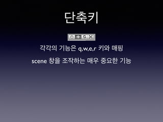 단축키
각각의 기능은 q,w,e,r 키와 매핑
scene 창을 조작하는 매우 중요한 기능
 