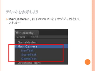 テキストを表示しよう
 MainCameraに、以下のテキストを子オブジェクトとして
入れます
 