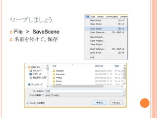 セーブしましょう
 File > SaveScene
 名前を付けて、保存
 
