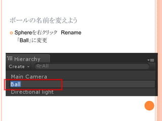ボールの名前を変えよう
 Sphereを右クリック Rename
「Ball」に変更
 