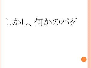 しかし、何かのバグ
 