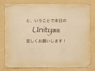 と、いうことで本日の
Unity講座
宜しくお願いします！
7
 