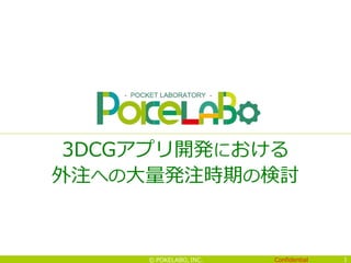Confidential© POKELABO, INC.
3DCGアプリ開発における
外注への大量発注時期の検討
1
 