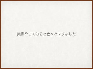 実際やってみると色々ハマりました
 