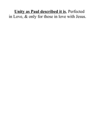 Unity as Paul described it is, Perfected
in Love, & only for those in love with Jesus.
 