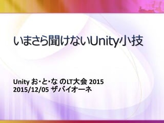 Unity お・と・な のLT大会 2015
2015/12/05 ザバイオーネ
 