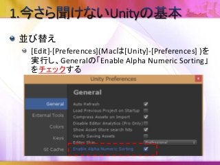 並び替え
[Edit]-[Preferences](Macは[Unity]-[Preferences] )を
実行し、Generalの「Enable Alpha Numeric Sorting」
をチェックする
 