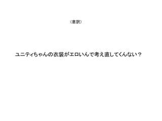（意訳）
ユニティちゃんの衣装がエロいんで考え直してくんない？
 