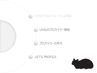 スマホアプリのパフォーマンス問題
Unityのプロファイラー機能
プロファイラーの見方
LET’S PROFILE
 