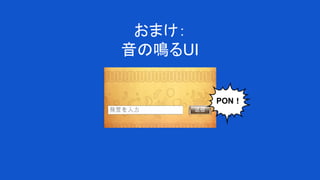 おまけ：
音の鳴るUI
PON！
 