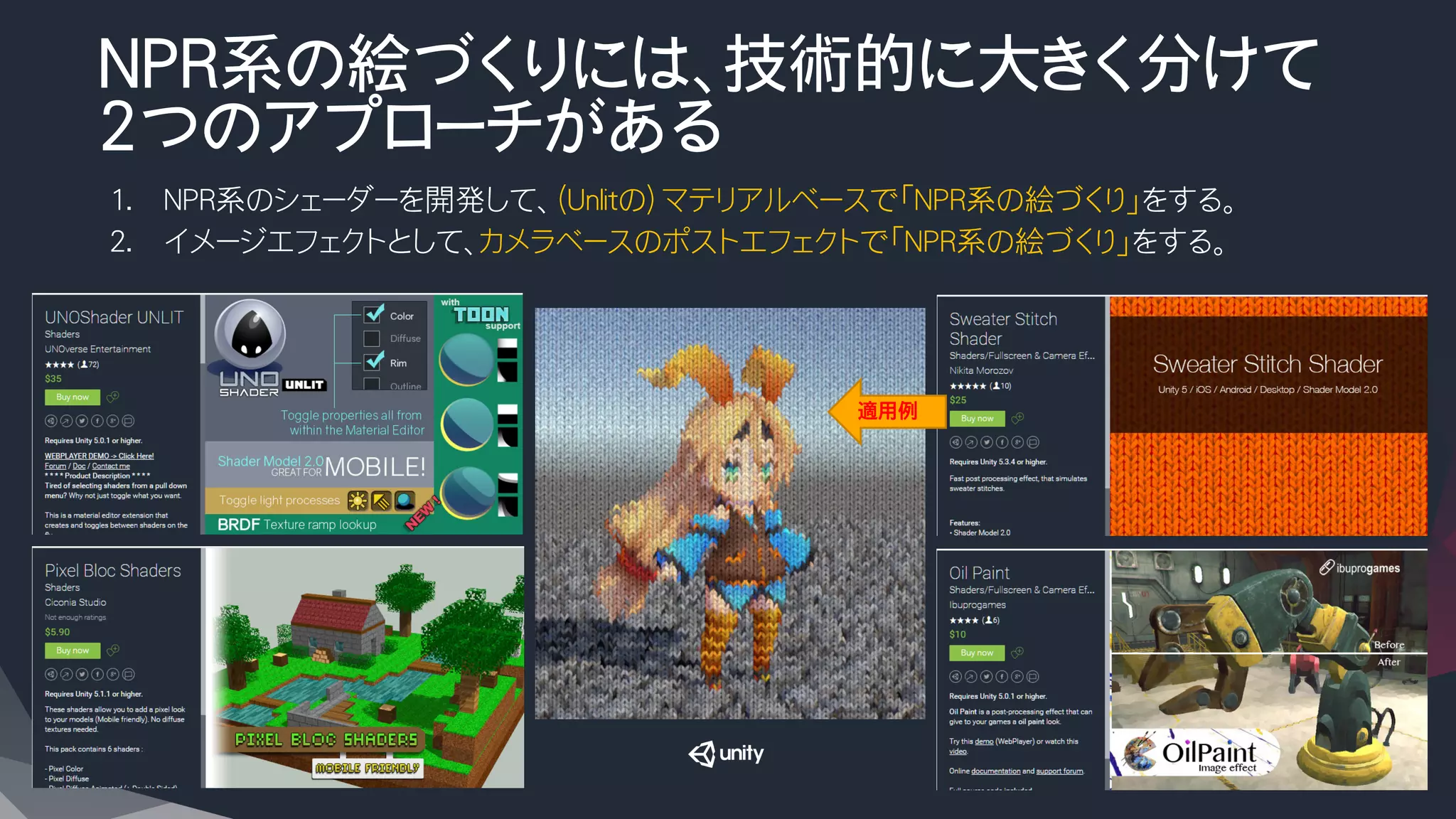 NPR系の絵づくりには、技術的に大きく分けて
2つのアプローチがある
1.  NPR系のシェーダーを開発して、（Unlitの）マテリアルベースで「NPR系の絵づくり」をする。
2.  イメージエフェクトとして、カメラベースのポストエフェクトで「NPR系の絵づくり」をする。
適用例
 