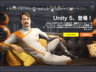 イギリスではこちらのUnityおじさんが正式キャラクターらしい。
 